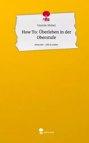 How To:                                  Überleben in der Oberstufe. Life is a Story - story.one