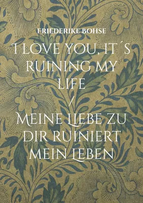 I love you, it´s ruining my life