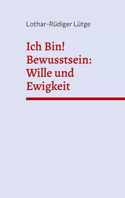 Ich Bin! Bewusstsein: Wille und Ewigkeit