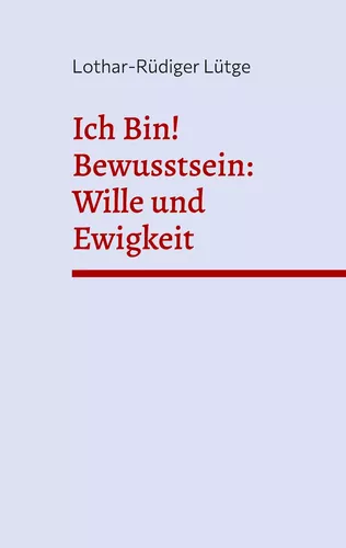 Ich Bin! Bewusstsein: Wille und Ewigkeit