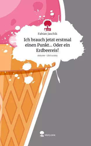 Ich brauch jetzt erstmal einen Punkt... Oder ein Erdbeereis!. Life is a Story - story.one