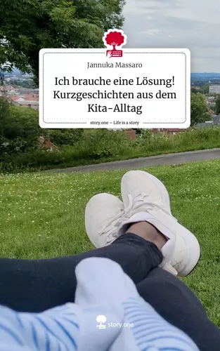 Ich brauche eine Lösung! Kurzgeschichten aus dem Kita-Alltag. Life is a Story - story.one