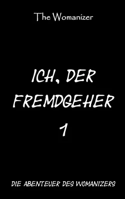Ich, der Fremdgeher 1