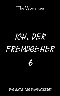 Ich, der Fremdgeher 6