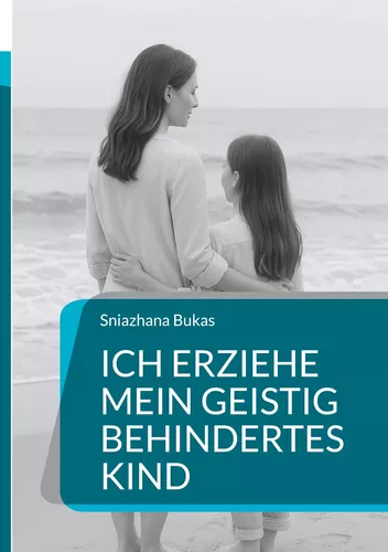 Ich erziehe mein geistig behindertes Kind