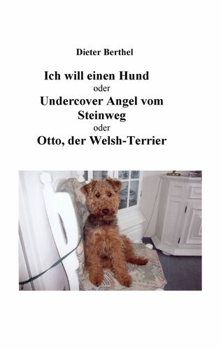 Ich will einen Hund oder Undercover Angel vom Steinweg oder Otto, der Welsh-Terrier