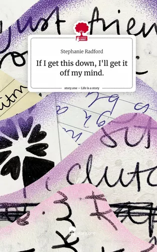 If I get this down,                                    I'll get it off my mind.. Life is a Story - story.one