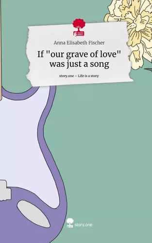 If "our grave of love" was just a song. Life is a Story - story.one