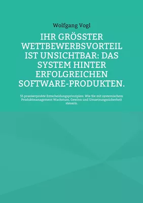 Ihr größter Wettbewerbsvorteil ist unsichtbar: Das System hinter erfolgreichen Software-Produkten.