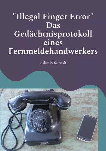 "Illegal Finger Error" Das Gedächtnisprotokoll eines Fernmeldehandwerkers
