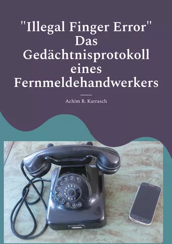 "Illegal Finger Error"   Das Gedächtnisprotokoll eines Fernmeldehandwerkers