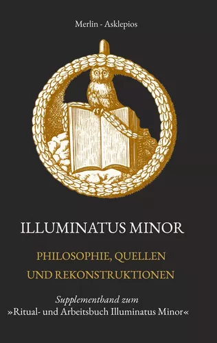 Illuminatus Minor - Philosophie, Quellen und Rekonstruktionen