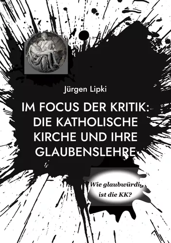 Im Focus der Kritik: Die Katholische Kirche und ihre Glaubenslehre