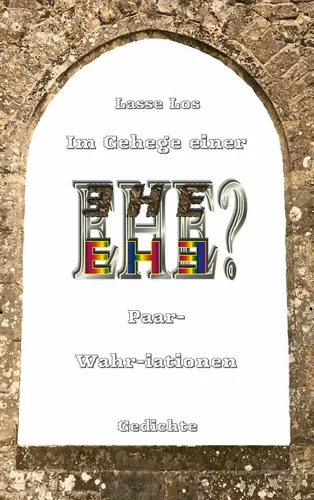 Im Gehege einer EHE - Paar-Wahriationen - Gedichte
