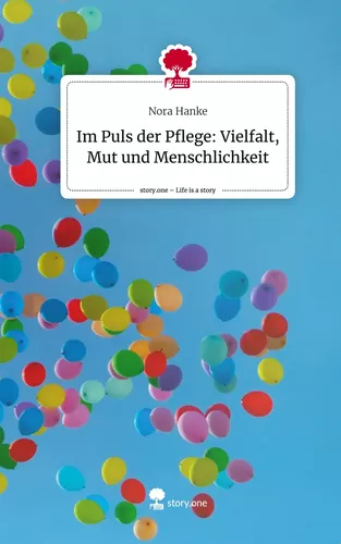 Im Puls der Pflege: Vielfalt, Mut und Menschlichkeit. Life is a Story - story.one