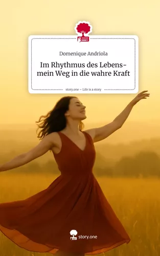 Im Rhythmus des Lebens-mein Weg in die wahre Kraft. Life is a Story - story.one