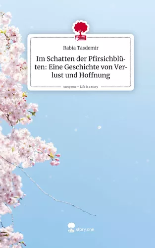 Im Schatten der Pfirsichblüten: Eine Geschichte von Verlust und Hoffnung. Life is a Story - story.one