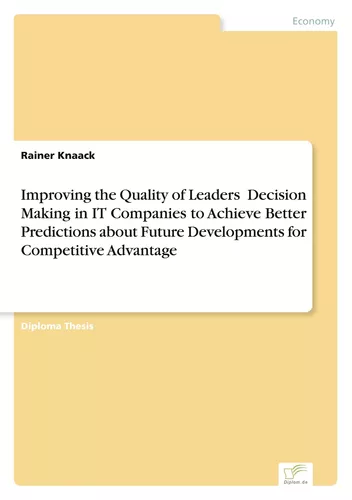 Improving the Quality of Leaders' Decision Making in IT Companies to Achieve Better Predictions about Future Developments for Competitive Advantage