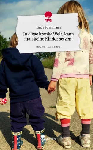In diese kranke Welt, kann man keine Kinder setzen!. Life is a Story - story.one
