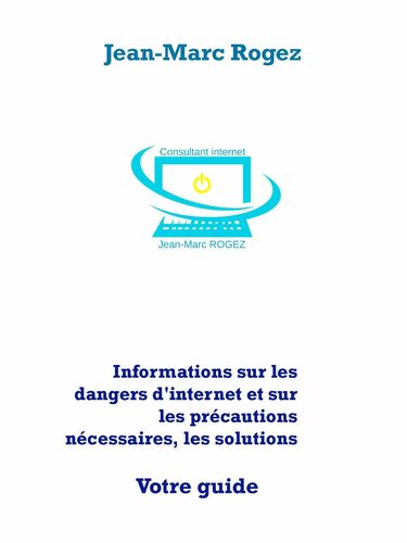 Informations sur les dangers d'internet et sur les précautions nécessaires, les solutions