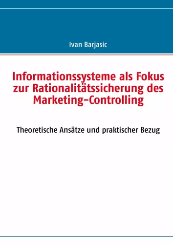 Informationssysteme als Fokus zur Rationalitätssicherung des  Marketing- Controlling