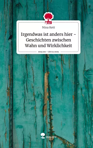 Irgendwas ist anders hier - Geschichten zwischen Wahn und Wirklichkeit. Life is a Story - story.one