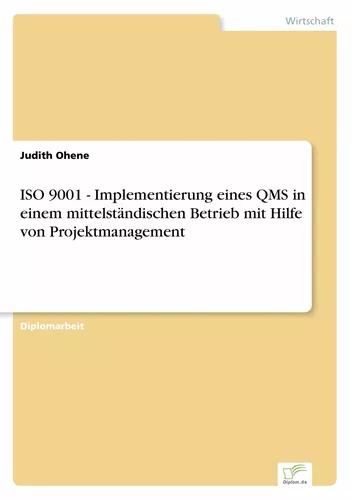 ISO 9001 - Implementierung eines QMS in einem mittelständischen Betrieb mit Hilfe von Projektmanagement
