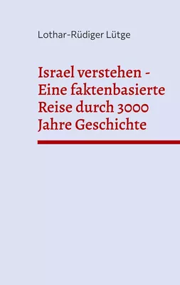 Israel verstehen - Eine faktenbasierte Reise durch 3000 Jahre Geschichte