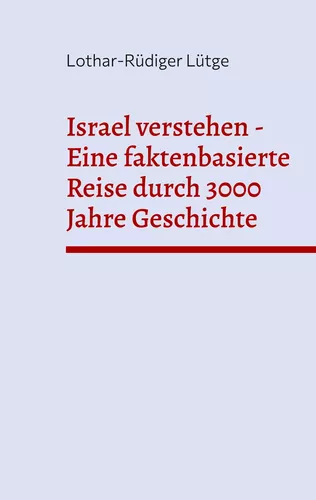 Israel verstehen - Eine faktenbasierte Reise durch 3000 Jahre Geschichte