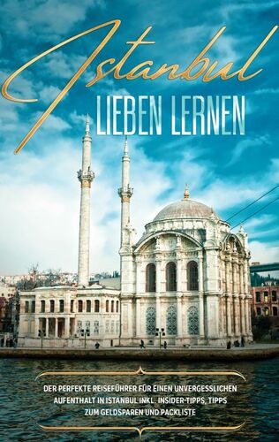 Istanbul Lieben Lernen Der Perfekte Reisefuhrer Fur Einen Unvergesslichen Aufenthalt In Istanbul Inkl Insider Tipps Tipps