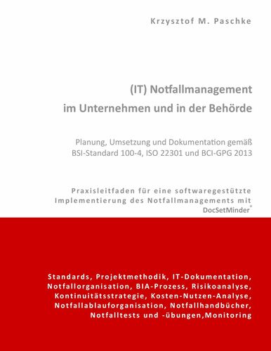 (IT) Notfallmanagement im Unternehmen und in der Behörde. Planung, Umsetzung und Dokumentation gemäß BSI-Standard 100-4, ISO 22301 und BCI-GPG 2013
