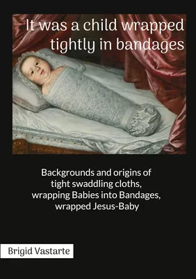 It was a child wrapped tightly in bandages