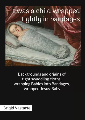 It was a child wrapped tightly in bandages