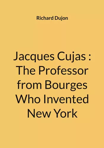 Jacques Cujas : The Professor from Bourges Who Invented New York