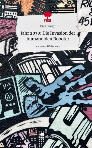 Jahr 2030: Die Invasion der humanoiden Roboter. Life is a Story - story.one