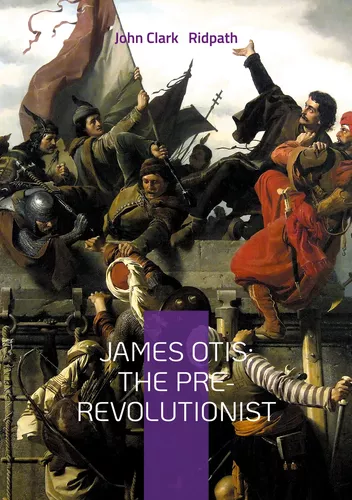 James Otis: The Pre-Revolutionist