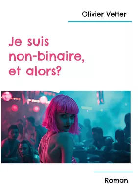 Je suis non-binaire, et Alors?
