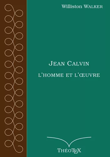 Jean Calvin, l'homme et l'oeuvre