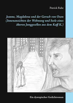 Jeanne, Magdalena und der Geruch von Ozon (Innenansichten der Wohnung und Seele eines älteren Junggesellen aus dem Kaff K.)