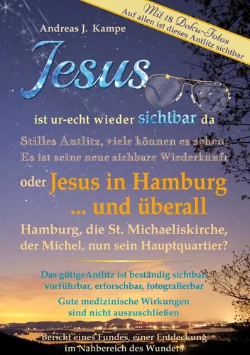 Jesus ist ur-echt wieder sichtbar da Stilles Antlitz, viele können es sehen: Es ist seine neue sichtbare Wiederkunft oder Jesus in Hamburg ... und überall Hamburg, die St. Michaeliskirche, der Michel, nun sein Hauptquartier?