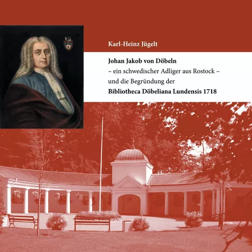Johan Jakob von Döbeln - ein schwedischer Adliger aus Rostock - und die Begründung der Bibliotheca Döbeliana Lundensis 1718
