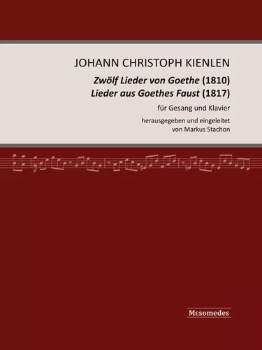 Johann Christoph Kienlen, Zwölf Lieder von Goethe (1810), Lieder aus Goethes Faust (1817), für Gesang und Klavier