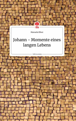 Johann - Momente eines langen Lebens. Life is a Story - story.one