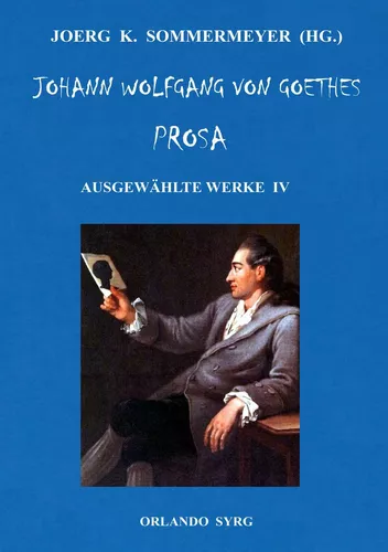 Johann Wolfgang von Goethes Prosa. Ausgewählte Werke IV