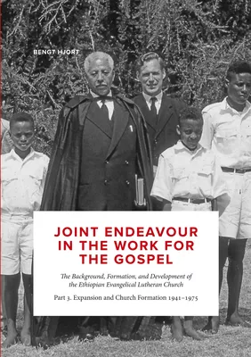 JOINT ENDEAVOUR IN THE WORK FOR THE GOSPEL.  The Background, Formation and Development of the Ethiopian Evangelical Lutheran Church