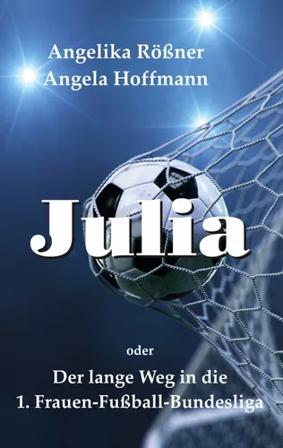 Julia oder der lange Weg in die 1. Frauen Fußballbundesliga