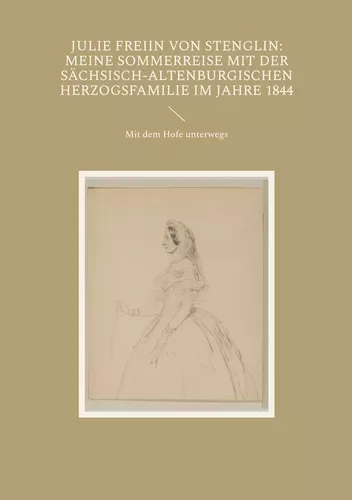 Julie Freiin von Stenglin: Meine Sommerreise mit der herzoglich-altenburgischen Herzogsfamilie im Jahre 1844