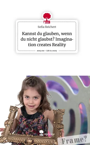 Kannst du glauben, wenn du nicht glaubst? Imagination creates Reality. Life is a Story - story.one
