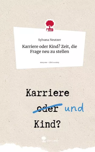 Karriere oder Kind? Zeit, die Frage neu zu stellen. Life is a Story - story.one