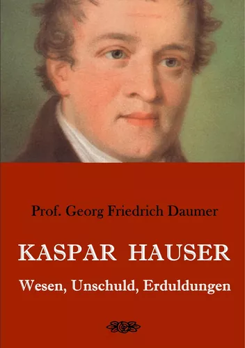 Kaspar Hauser - Wesen, Unschuld, Erduldungen